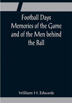 Football Days Memories of the Game and of the Men behind the Ball