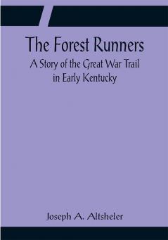 The Forest Runners A Story of the Great War Trail in Early Kentucky