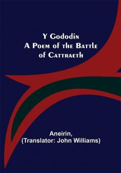 Y Gododin: A Poem of the Battle of Cattraeth