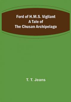 Ford of H.M.S. Vigilant A Tale of the Chusan Archipelago