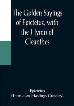 The Golden Sayings of Epictetus with the Hymn of Cleanthes