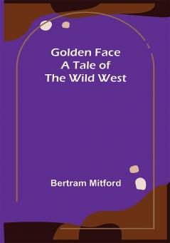 Golden Face: A Tale of the Wild West