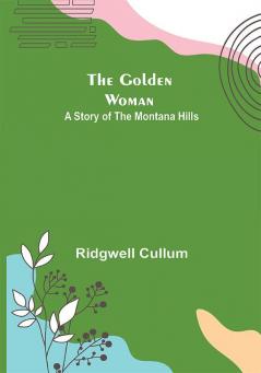 The Golden Woman: A Story of the Montana Hills