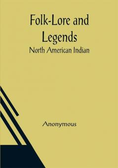 Folk-Lore and Legends: North American Indian