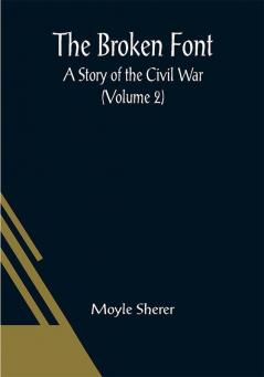 The Broken Font: A Story of the Civil War (Volume 2)