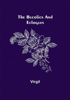 The Bucolics and Eclogues