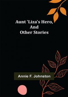 Aunt 'Liza's Hero and Other Stories