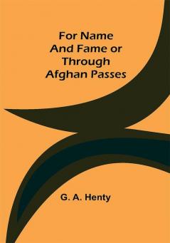 For Name and Fame Or Through Afghan Passes