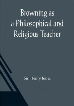 Browning as a Philosophical and Religious Teacher