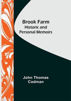 Brook Farm: Historic and Personal Memoirs