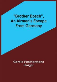 Brother Bosch an Airman's Escape from Germany