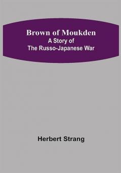 Brown of Moukden: A Story of the Russo-Japanese War