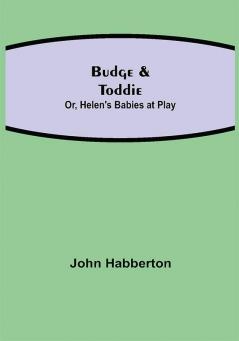 Budge & Toddie; Or Helen's Babies at Play