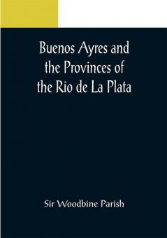 Buenos Ayres and the Provinces of the Rio de La Plata