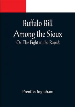 Buffalo Bill Among the Sioux; Or The Fight in the Rapids