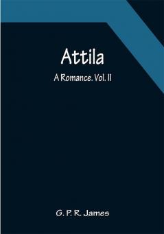 Attila: A Romance. Vol. II.