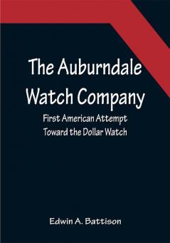 The Auburndale Watch Company; First American Attempt Toward the Dollar Watch