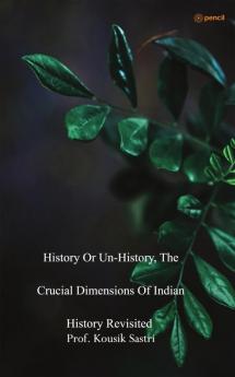 History or Unhistory The Crucial Dimensions of Indian History Revisited