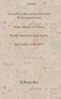 Satan Master of Politics World's Most Powerful Racist and Leader of the TRP!: Inside the Mind of a Racist and How He/She Can Affect World Democracies Everywhere