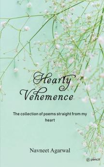 Hearty Vehemence Vol I: The collection of poems straight from my heart