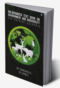 AN ADVANCED TEXTBOOK ON ENVIRONMENT AND BIODIVERSITY The Present Scenario