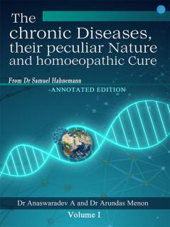 The Chronic Diseases their Peculiar Nature and Homoeopathic Cure - Annotated Edition