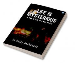 Life is Mysterious - A Way to Live & A Way to Die