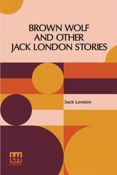 Brown Wolf And Other Jack London Stories