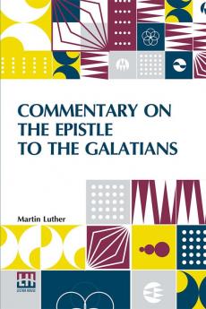 Commentary On The Epistle To The Galatians: Translated By Theodore Graebner