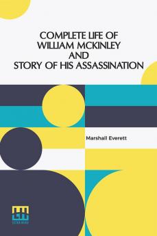 Complete Life Of William Mckinley And Story Of His Assassination