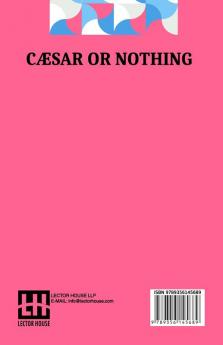 Cæsar Or Nothing: Translated From The Spanish By Louis How