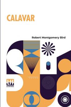 Calavar: Or The Knight Of The Conquest. A Romance Of Mexico