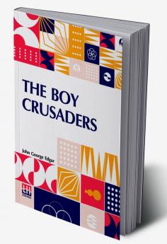 The Boy Crusaders: A Story Of The Days Of Louis IX.