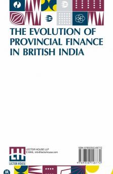 The Evolution Of Provincial Finance In British India: A Study In The Provincial Decentralization Of Imperial Finance With A Foreword By Edwin R. A. Seligman