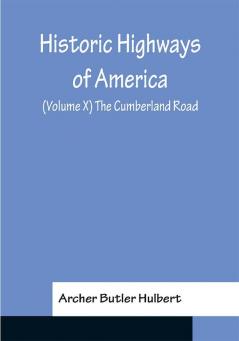 Historic Highways of America; (Volume X) The Cumberland Road