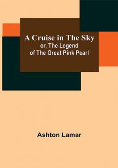 A Cruise in the Sky; or The Legend of the Great Pink Pearl