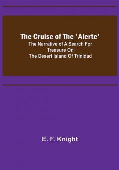 The Cruise of the 'Alerte'; The narrative of a search for treasure on the desert island of Trinidad