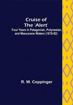 Cruise of the 'Alert'; Four Years in Patagonian Polynesian and Mascarene Waters (1878-82)