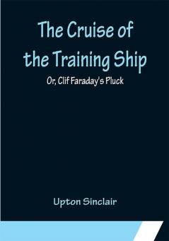 The Cruise of the Training Ship; Or Clif Faraday's Pluck