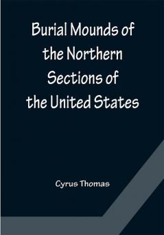 Burial Mounds of the Northern Sections of the United States