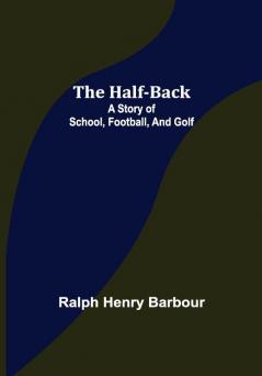 The Half-Back: A Story of School Football and Golf