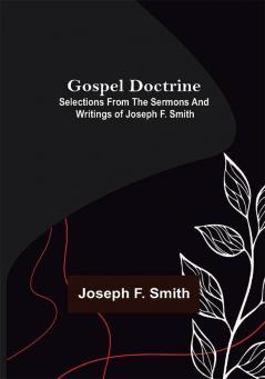 Gospel Doctrine: Selections from the Sermons and Writings of Joseph F. Smith