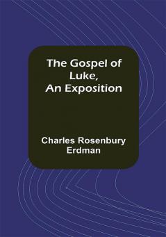 The Gospel of Luke An Exposition