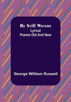 By Still Waters: Lyrical Poems Old and New