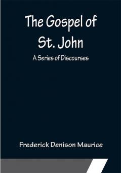 The Gospel of St. John: A Series of Discourses