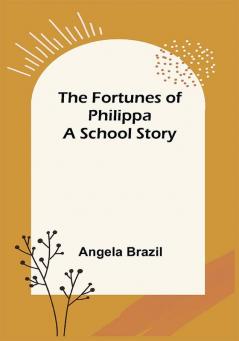 The Fortunes of Philippa A School Story