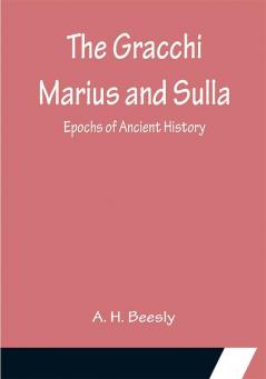 The Gracchi Marius and Sulla; Epochs of Ancient History