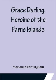 Grace Darling Heroine of the Farne Islands