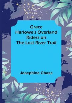 Grace Harlowe's Overland Riders on the Lost River Trail