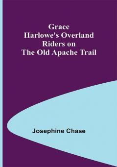 Grace Harlowe's Overland Riders on the Old Apache Trail